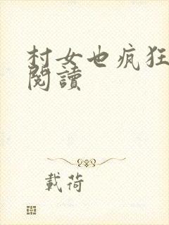 村女也疯狂免费阅读