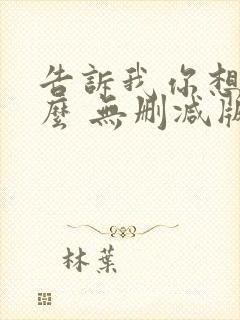 告诉我你想要什么 无删减版