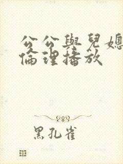 公公与儿媳在线伦理播放