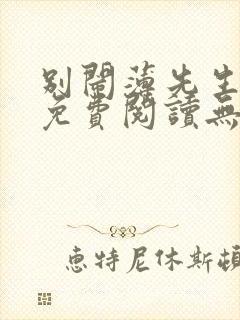 别闹薄先生全文免费阅读无删减