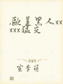 ,欧美黑人xxxxx猛交