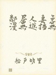 邻居人妻免费韩漫无遮挡无删减