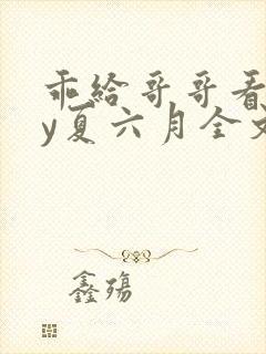 乖给哥哥看看by夏六月全文免费阅读