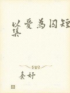 以爱为囚短剧合集
