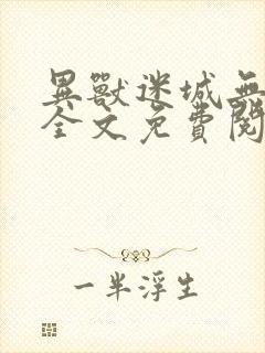 异兽迷城无弹窗全文免费阅读