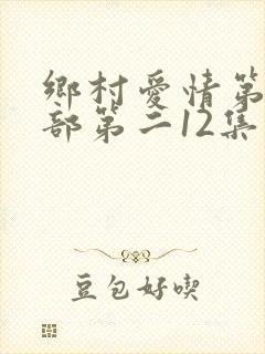 乡村爱情第十三部第二12集在线观看