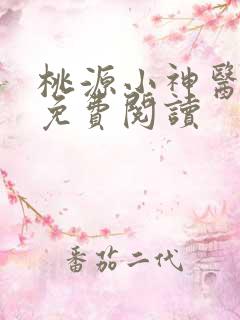 桃源小神医全文免费阅读
