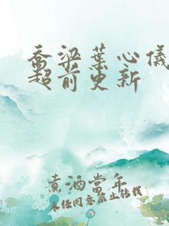 乔梁叶心仪最快超前更新