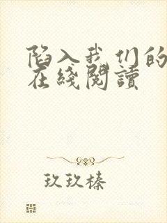 陷入我们的热恋在线阅读