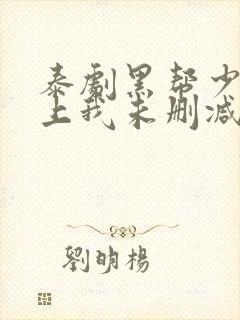 泰剧黑帮少爷爱上我未删减版