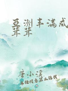 亚洲丰满成熟毛茸茸