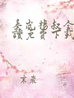 秦岚杨叔全文阅读免费下载