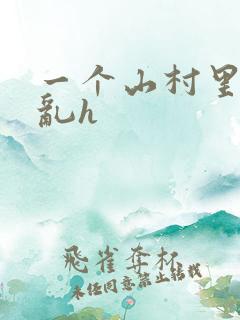 一个山村里的全乱h