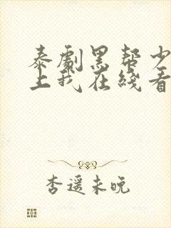 泰剧黑帮少爷爱上我在线看