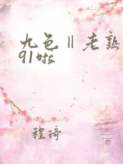 九色‖老熟女‖91啦