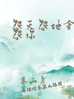 怨天怨地舍不得怨你