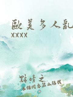 欧美多人乱大交xxxx