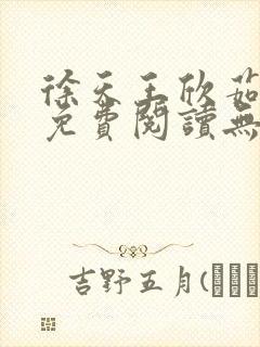 徐天王欣茹小说免费阅读无弹窗笔趣阁