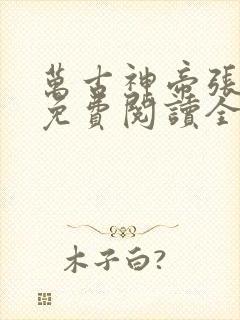 万古神帝张若尘免费阅读全文无弹窗