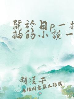 关于日p一插一抽的小说一进一出