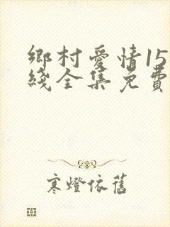 乡村爱情15在线全集免费观看