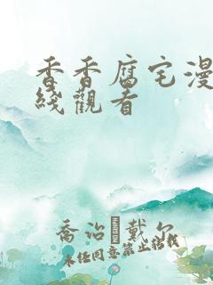 香香腐宅漫画在线观看