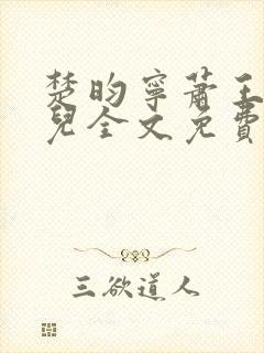 楚昀宁萧王叶嫣儿全文免费阅读笔趣阁