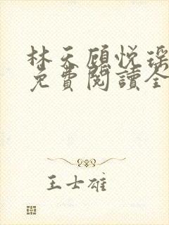 林天顾悦瑶小说免费阅读全文无弹窗
