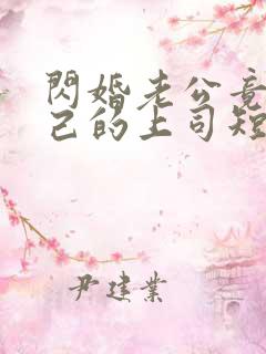 闪婚老公竟是自己的上司短剧全集
