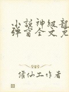 小说神级龙卫无弹窗全文免费阅读