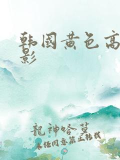 韩国黄色高清电影
