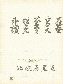 斗破苍穹在线阅读免费天蚕土豆
