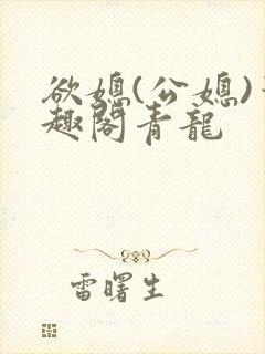 欲媳(公媳)笔趣阁青龙