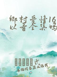 乡村爱情16可以看全集吗