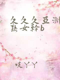 久久久亚洲熟妇熟女干b