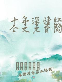 十年深情终错付全文免费阅读