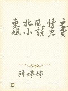 东北风情之惑陈姐小说免费阅读