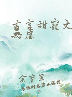 古言甜宠文爆甜无虐