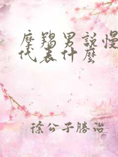 摩羯男说慢慢来代表什么