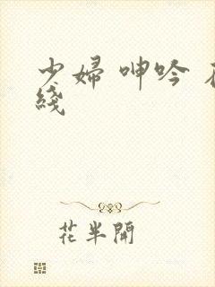 少妇 呻吟 在线