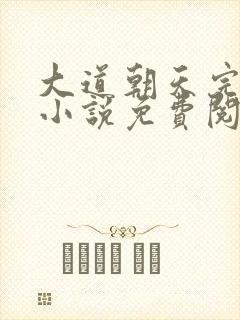 大道朝天完整版小说免费阅读