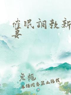 催眠调教新婚人妻