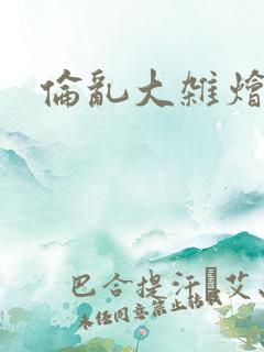 伦乱大杂烩小说