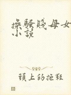 操骚贱母女屁眼小说