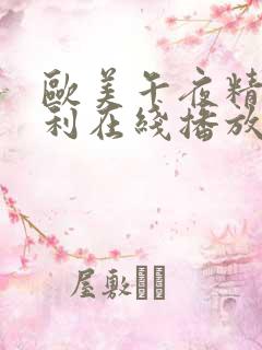 欧美午夜精品福利在线播放
