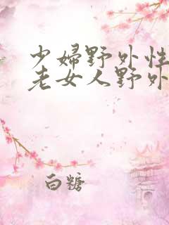 少妇野外性xx老女人野外xx