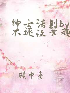 绅士法则by玉不逐流笔趣阁免费