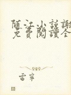 随江小说谢嘉随免费阅读全文