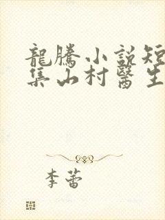 龙腾小说短篇合集山村医生