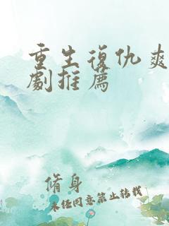 重生复仇爽文短剧推荐
